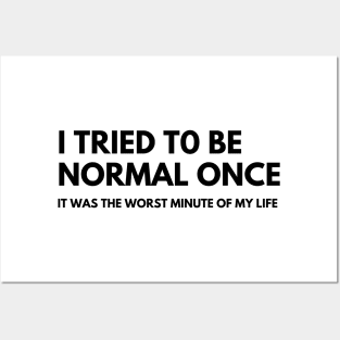 I Tried To Be Normal Once, It Was The Worst Minute Of My Life. Funny Sarcastic NSFW Rude Inappropriate Saying Posters and Art